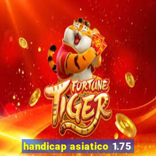 handicap asiatico 1.75